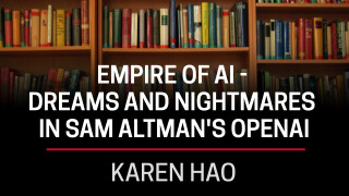 Karen Hao, Empire of AI - Dreams and Nightmares in Sam Altman's OpenAI