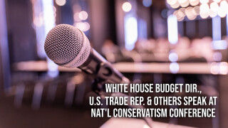 White House Budget Dir., U.S. Trade Rep. & Others Speak at Nat'l Conservatism Conference