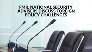Fmr. National Security Advisers Discuss Foreign Policy Challenges