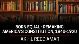 Akhil Reed Amar, Born Equal - Remaking America's Constitution, 1840-1920