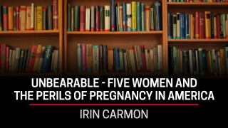 Irin Carmon, Unbearable - Five Women and the Perils of Pregnancy in America