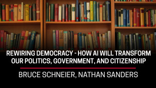Bruce Schneier, Nathan Sanders, Rewiring Democracy -- How AI Will Transform Our Politics, Government and Citizenship