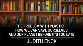 Judith Enck, The Problem With Plastic -- How We Can Save Ourselves and Our Planet Before It's Too Late