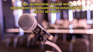 Sen. Murkowski Along With Greenland & Denmark Prime Ministers on Arctic Security