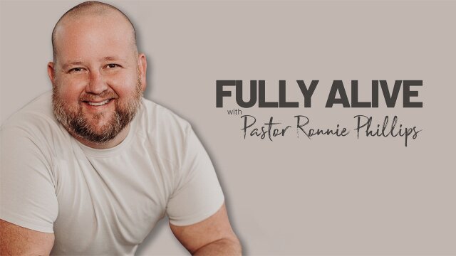 Fully Alive With Pastor Ronnie Phillips