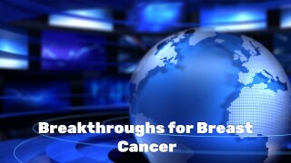 Breakthroughs for Breast Cancer