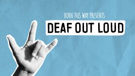 Born This Way Presents: Deaf Out Loud