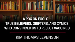 Thomas Levenson, a Pox on Fools -- True Believers, Grifters, and Cynics Who Convinced Us to Reject Vaccines