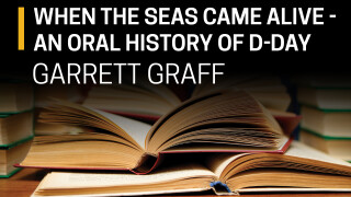 Garrett Graff, When the Seas Came Alive -- An Oral History Of D-Day