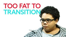 Too Fat to Transition