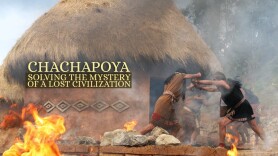 Chachapoya: Solving the Mystery of a Lost Civilization