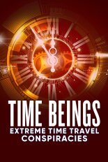 Time Beings: Extreme Time Travel Conspiracies