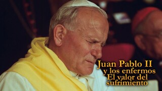 Juan Pablo II y los enfermos: El valor del sufrimiento