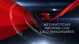 Meganoticias informa con Lalo Manzanares