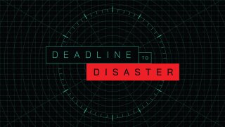 Deadline to Disaster