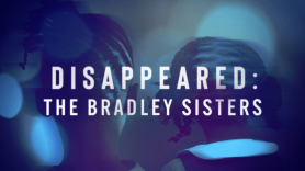 Disappeared: The Bradley Sisters